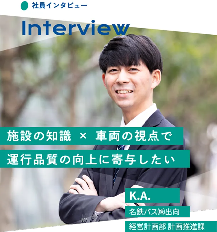 施設の知識 × 車両の視点で運行品質の向上に寄与したい K.A. 名鉄バス㈱出向 経営計画部 計画推進課
